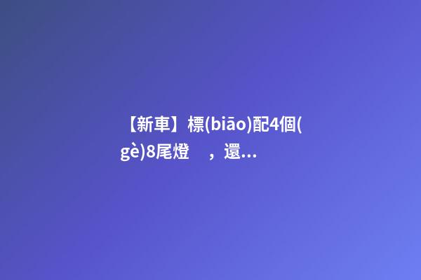 【新車】標(biāo)配4個(gè)8尾燈，還有5萬(wàn)多七座SUV，9月新車來(lái)了！